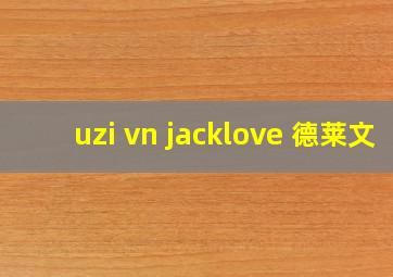 uzi vn jacklove 德莱文